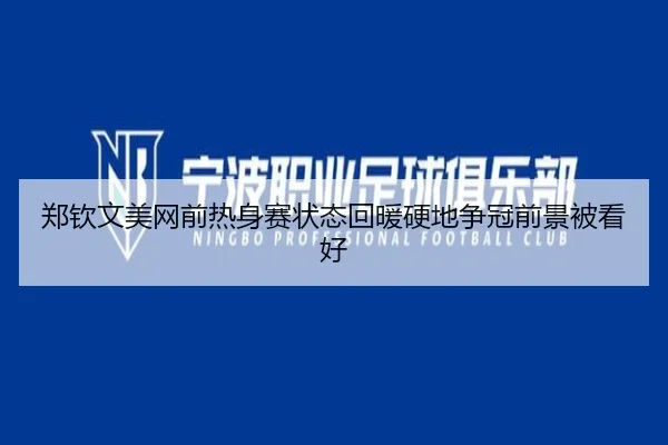 郑钦文美网前热身赛状态回暖硬地争冠前景被看好